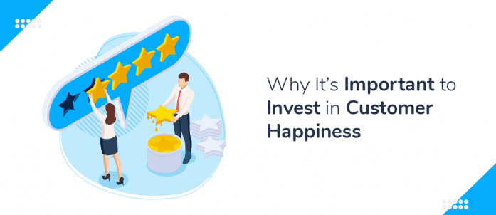 Why It’s Important to Invest in Customer Happiness
