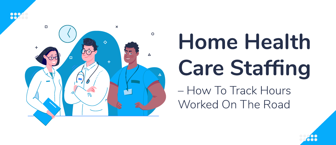 Home Health Care Staffing - How To Track Hours Worked on the road