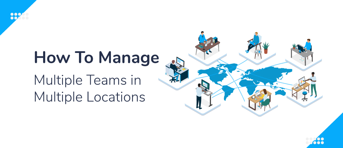 How To Manage Multiple Teams in Multiple Locations