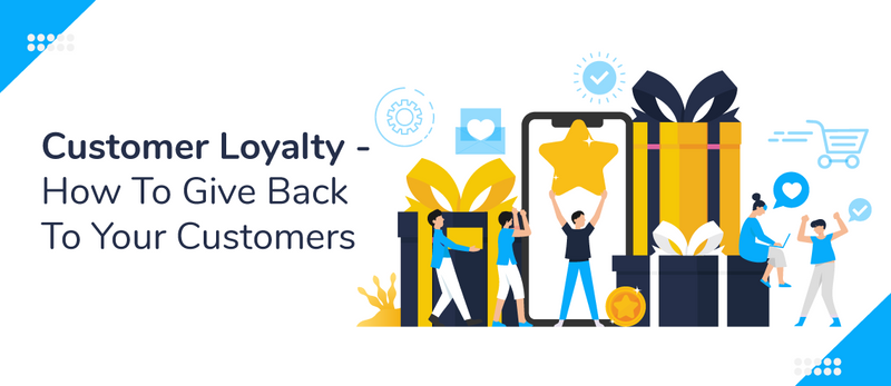 Customer Loyalty – How To Give Back To Your Customers