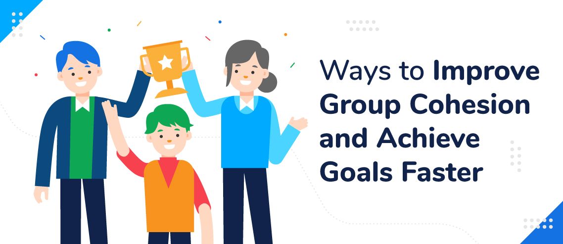 7 Ways to Improve Group Cohesion and Achieve Goals Faster
