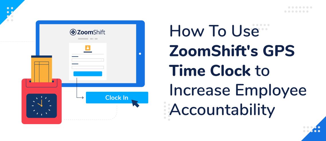 How To Use ZoomShift’s GPS Time Clock To Increase Employee Accountability
