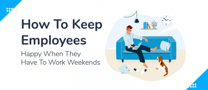 How To Keep Employees Happy When They Have To Work Weekends